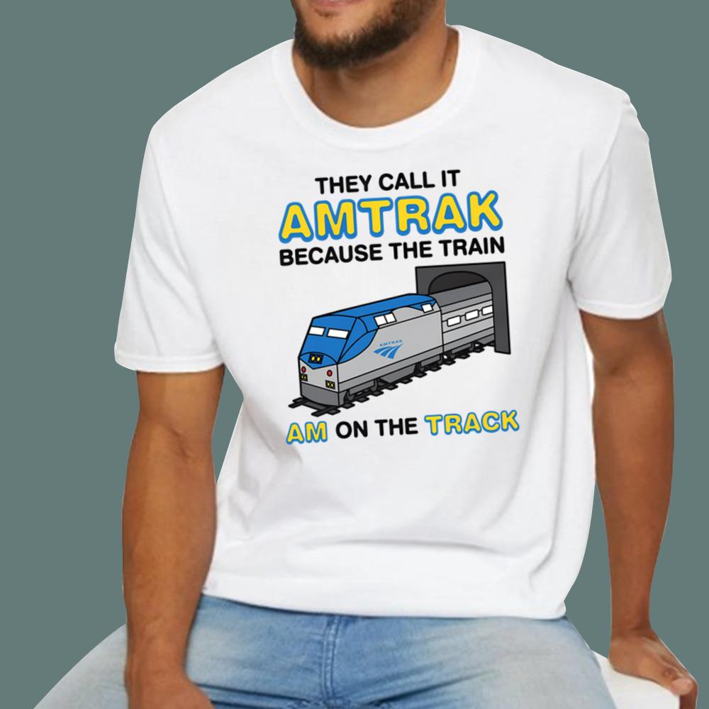They Call It Amtrak Because The Train Am On The Track T-Shirt