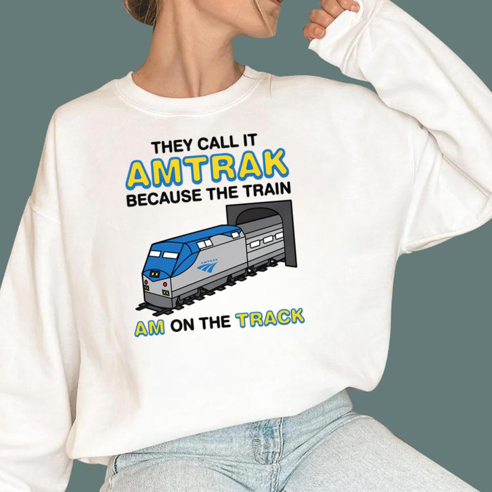 They Call It Amtrak Because The Train Am On The Track T-Shirt