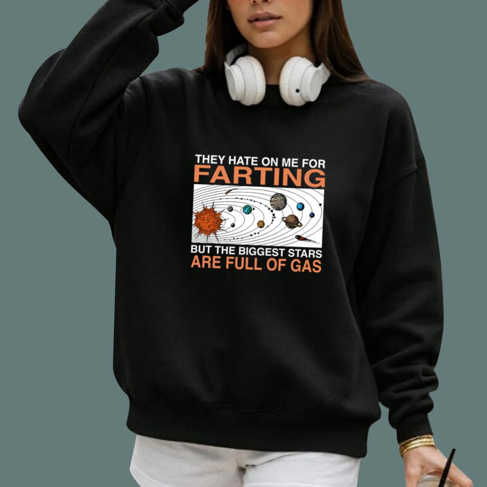 They Hate On Me For Farting But The Biggest Stars Are Full Of Gas T-Shirt