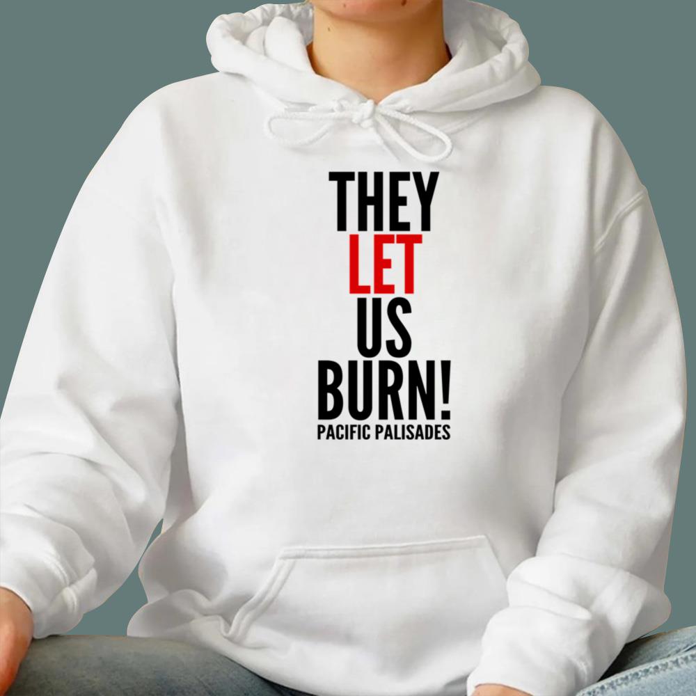 They Let Us Burn Pacific Palisades T-Shirt
