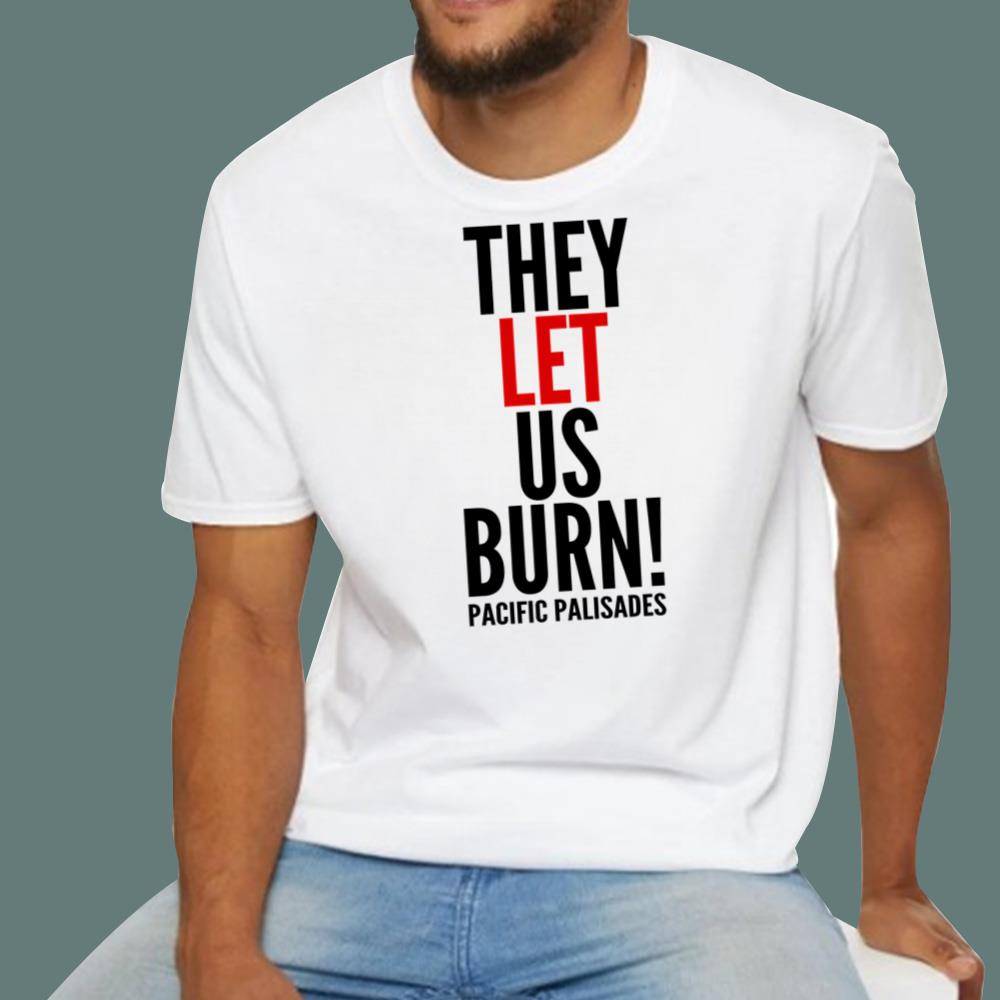 They Let Us Burn Pacific Palisades T-Shirt