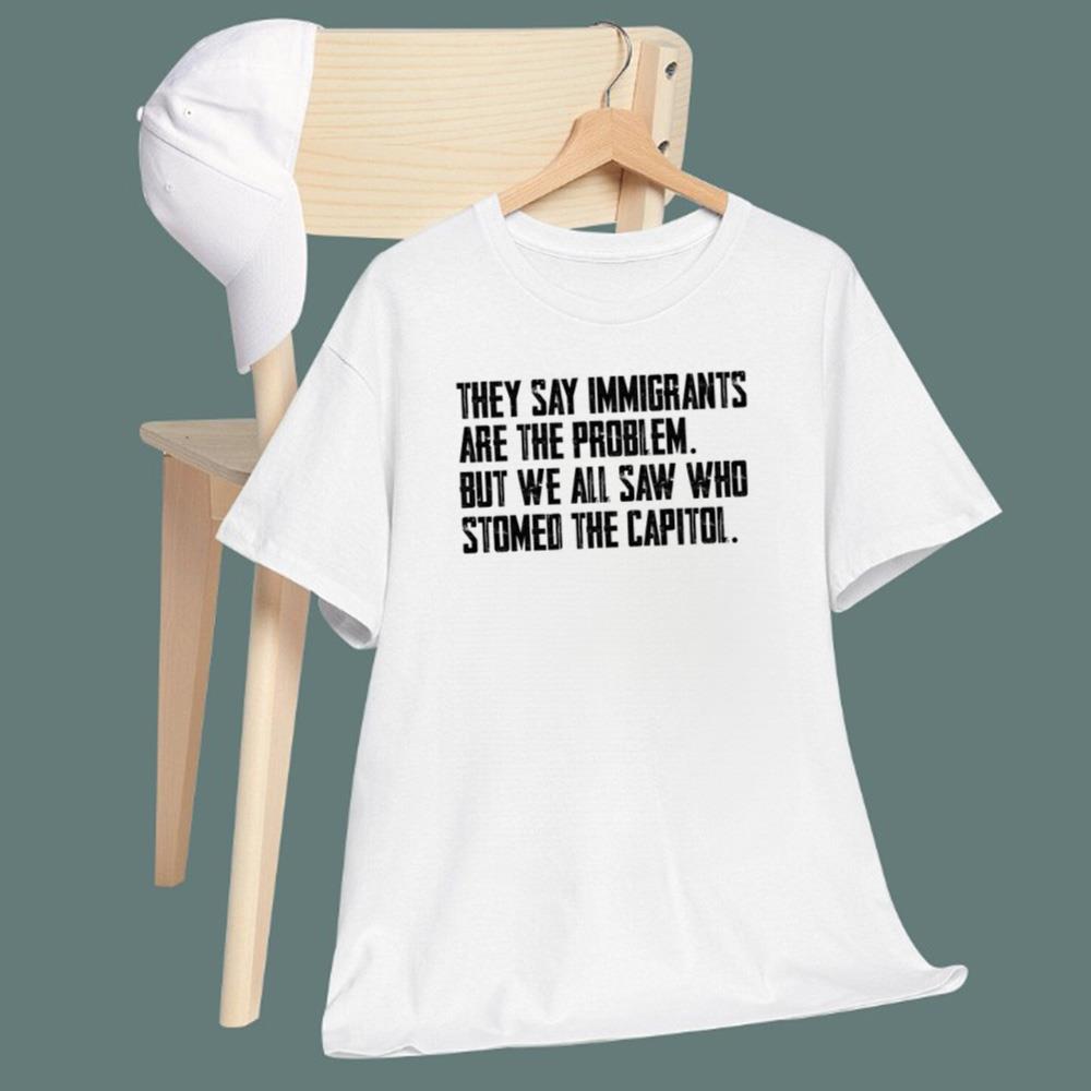 They Say Immigrants Are The Problem T-Shirt