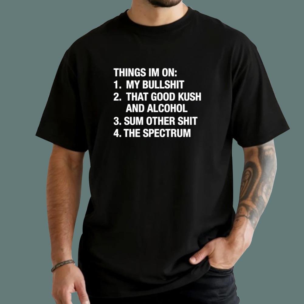 Things I'm On My Bullshit That Good Kush And Alcohol T-Shirt