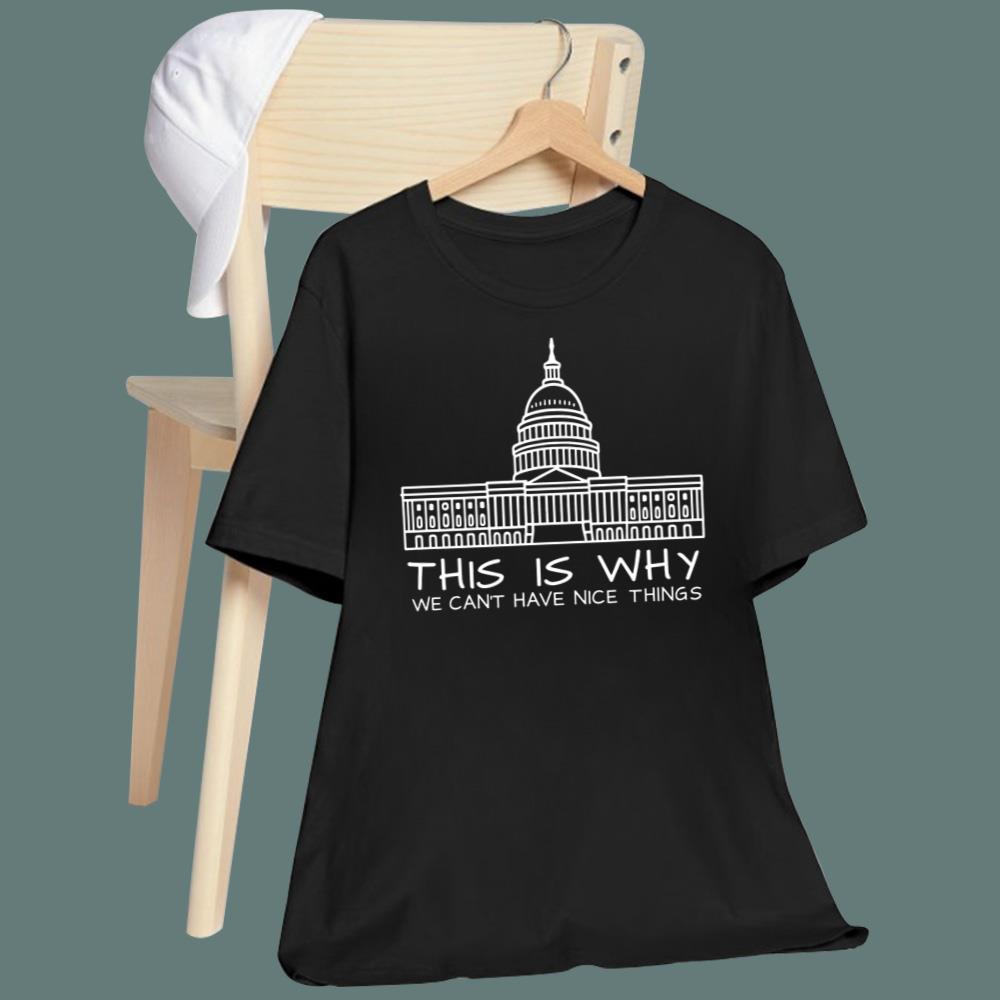 This Is Why We Can't Have Nice Things T-Shirt
