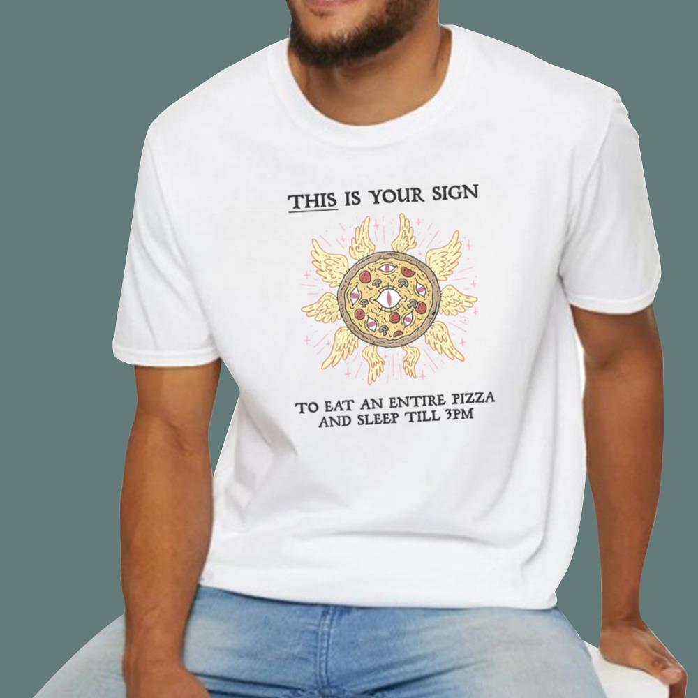 This Is Your Sign To Eat An Entire Pizza T-Shirt