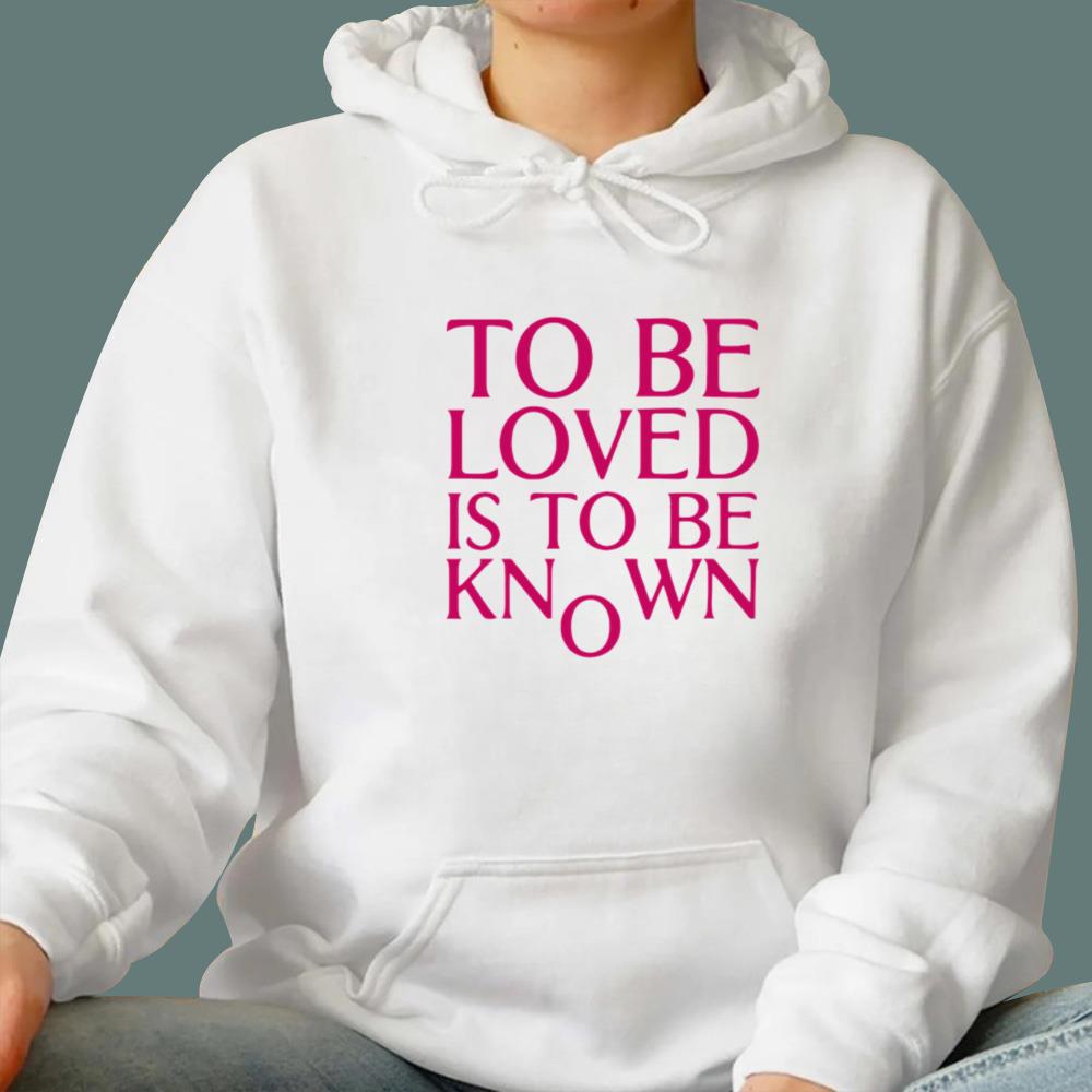 To Be Loved Is To Be Known T-Shirt