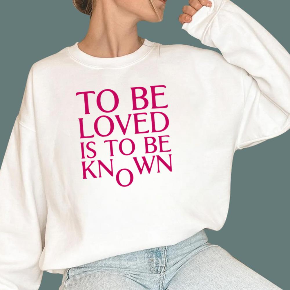 To Be Loved Is To Be Known T-Shirt