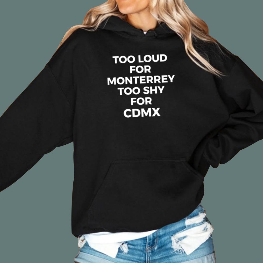 Too Loud For Monterrey Too Shy For Cdmx T-Shirt