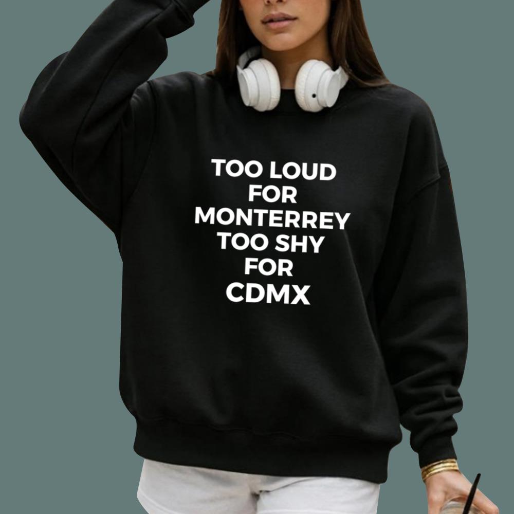 Too Loud For Monterrey Too Shy For Cdmx T-Shirt