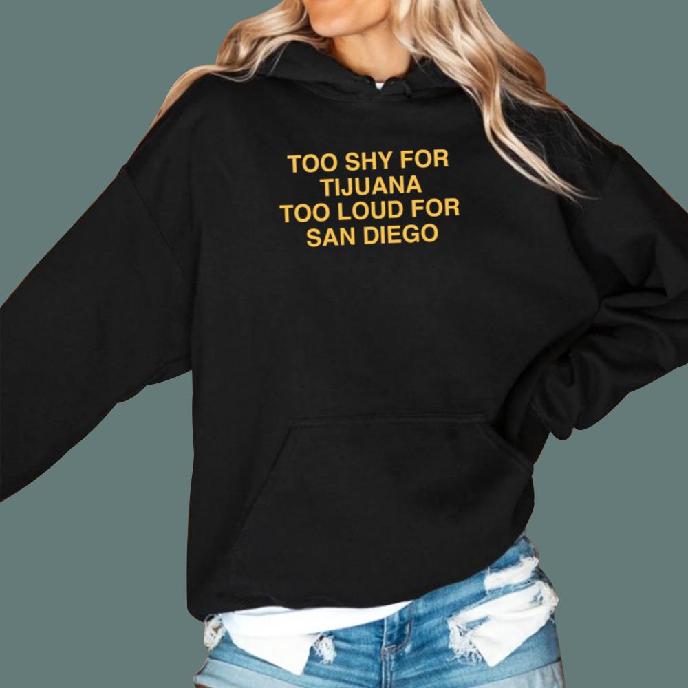 Too Shy For Tijuana Too Loud For San Diego T-Shirt