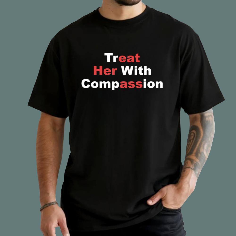 Treat Her With Compassion T-Shirt