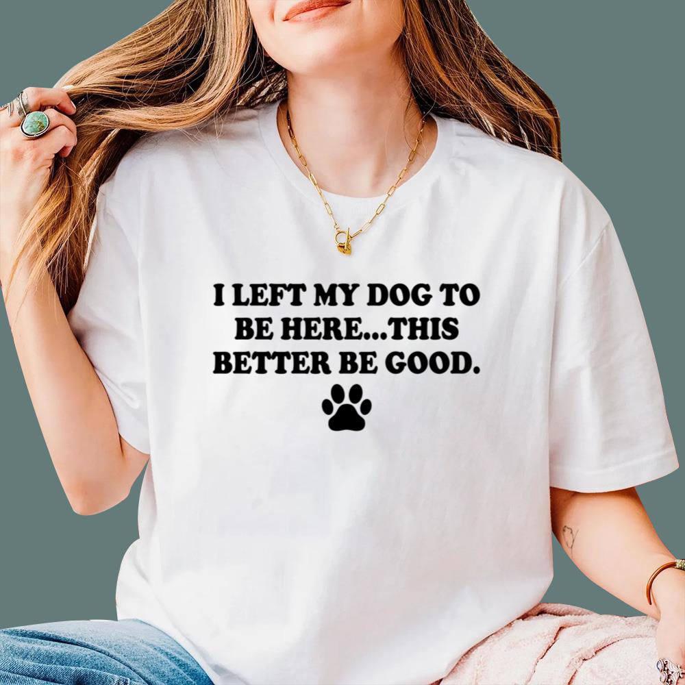 Trevor Donovan I Left My Dog To Be Here This Better Be Good T-Shirt