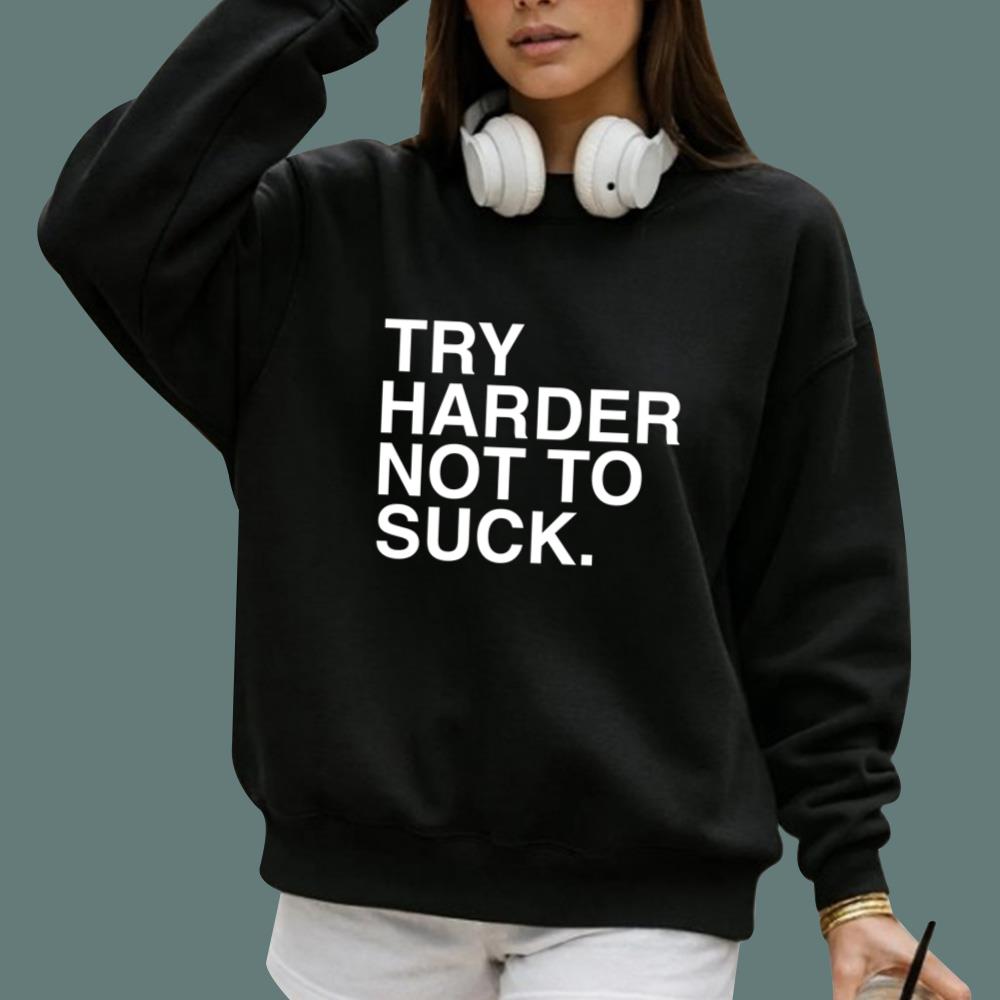 Try Harder Not To Suck T-Shirt