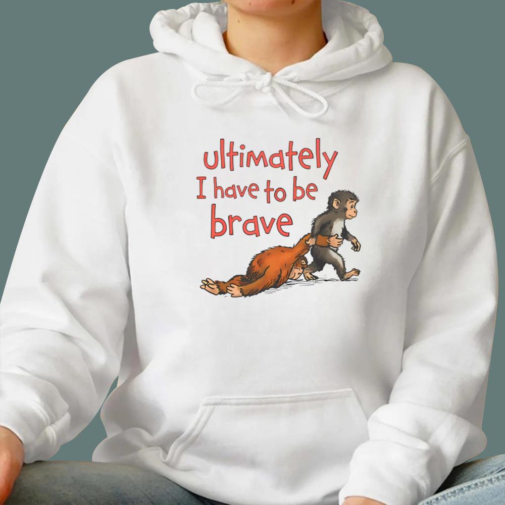 Ultimately I Have To Be Brave T-Shirt