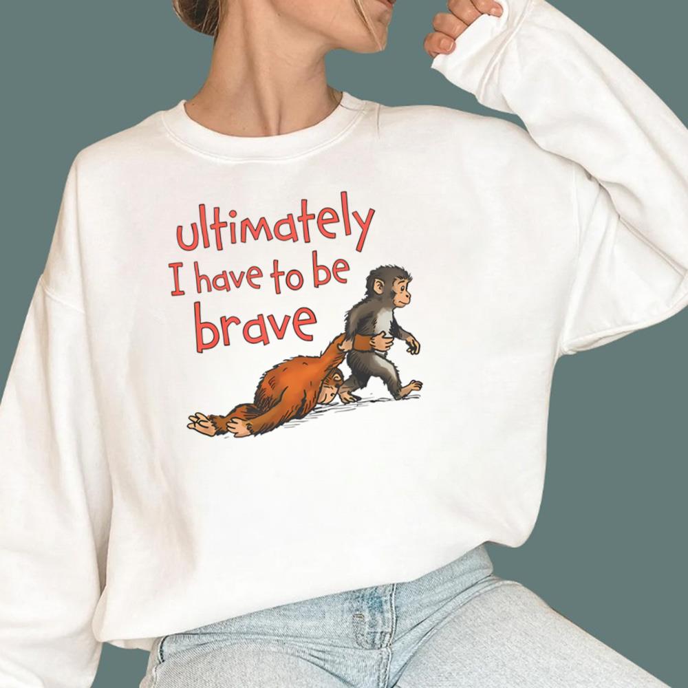 Ultimately I Have To Be Brave T-Shirt