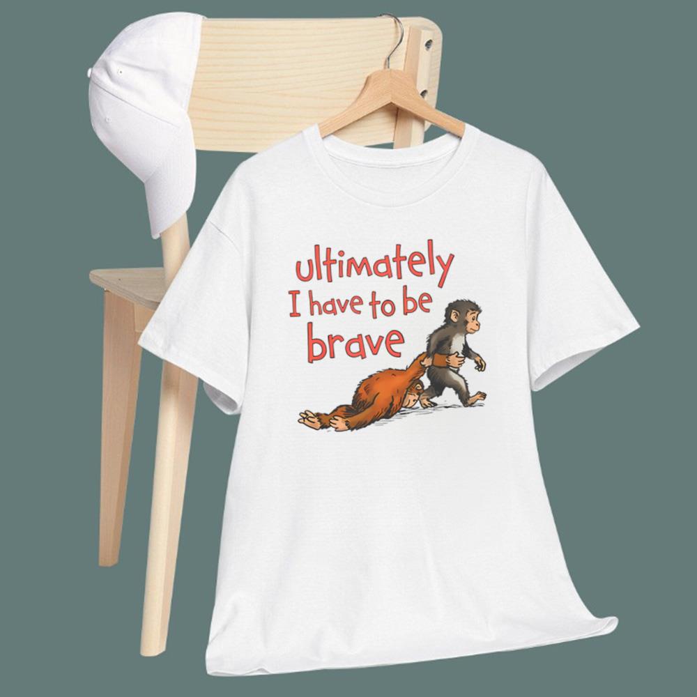 Ultimately I Have To Be Brave T-Shirt – TeeDragons