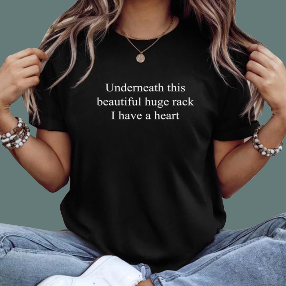 Underneath This Beautiful Huge Rack I Have A Heart T-Shirt