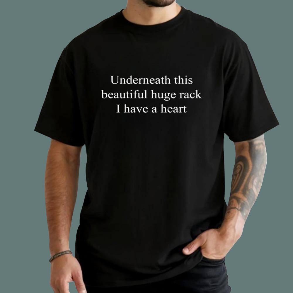 Underneath This Beautiful Huge Rack I Have A Heart T-Shirt