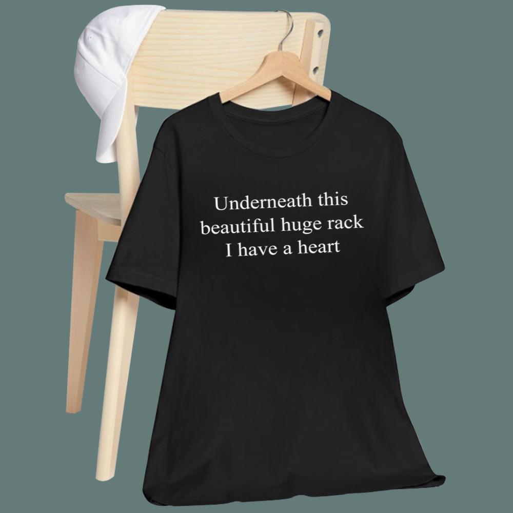 Underneath This Beautiful Huge Rack I Have A Heart T-Shirt