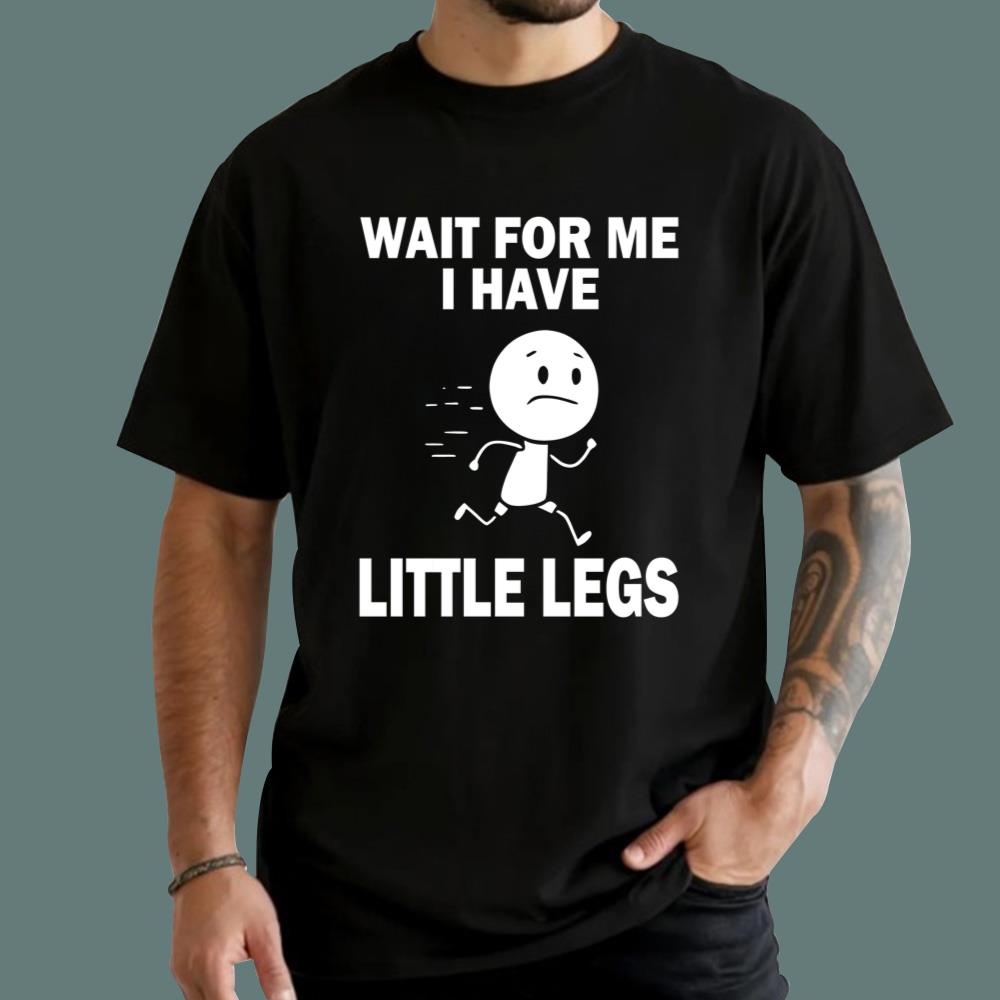 Wait For Me I Have Little Legs T-Shirt