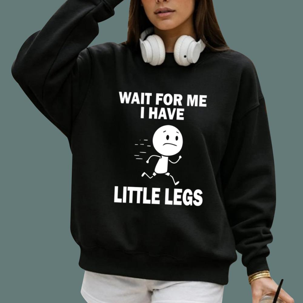 Wait For Me I Have Little Legs T-Shirt