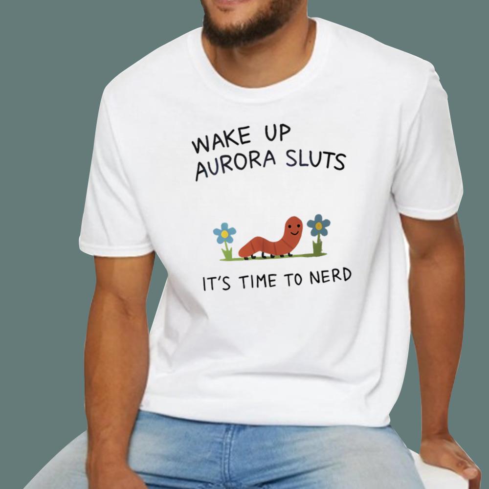 Wake Up Aurora Sluts It’s Time to Nerd T-Shirt