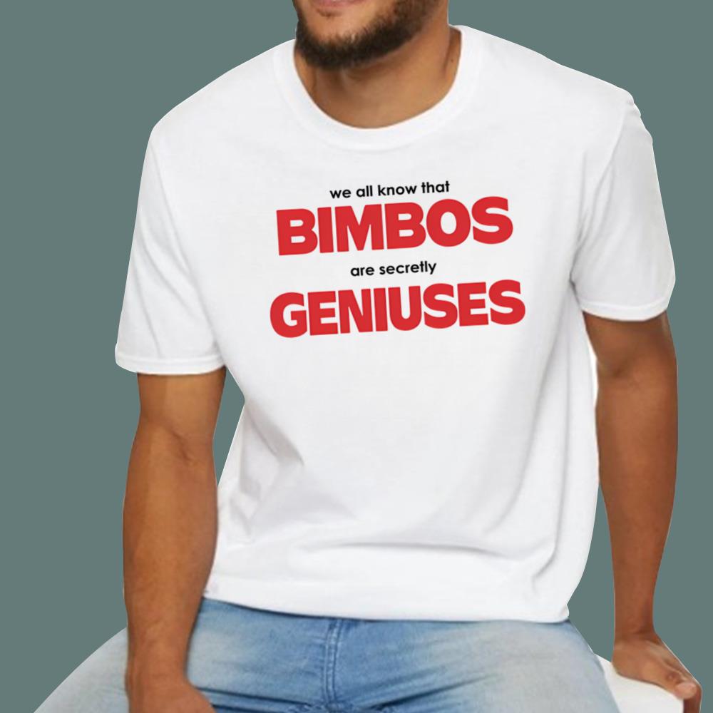 We All Know That Bimbos Are Secretly Geniuses T-Shirt