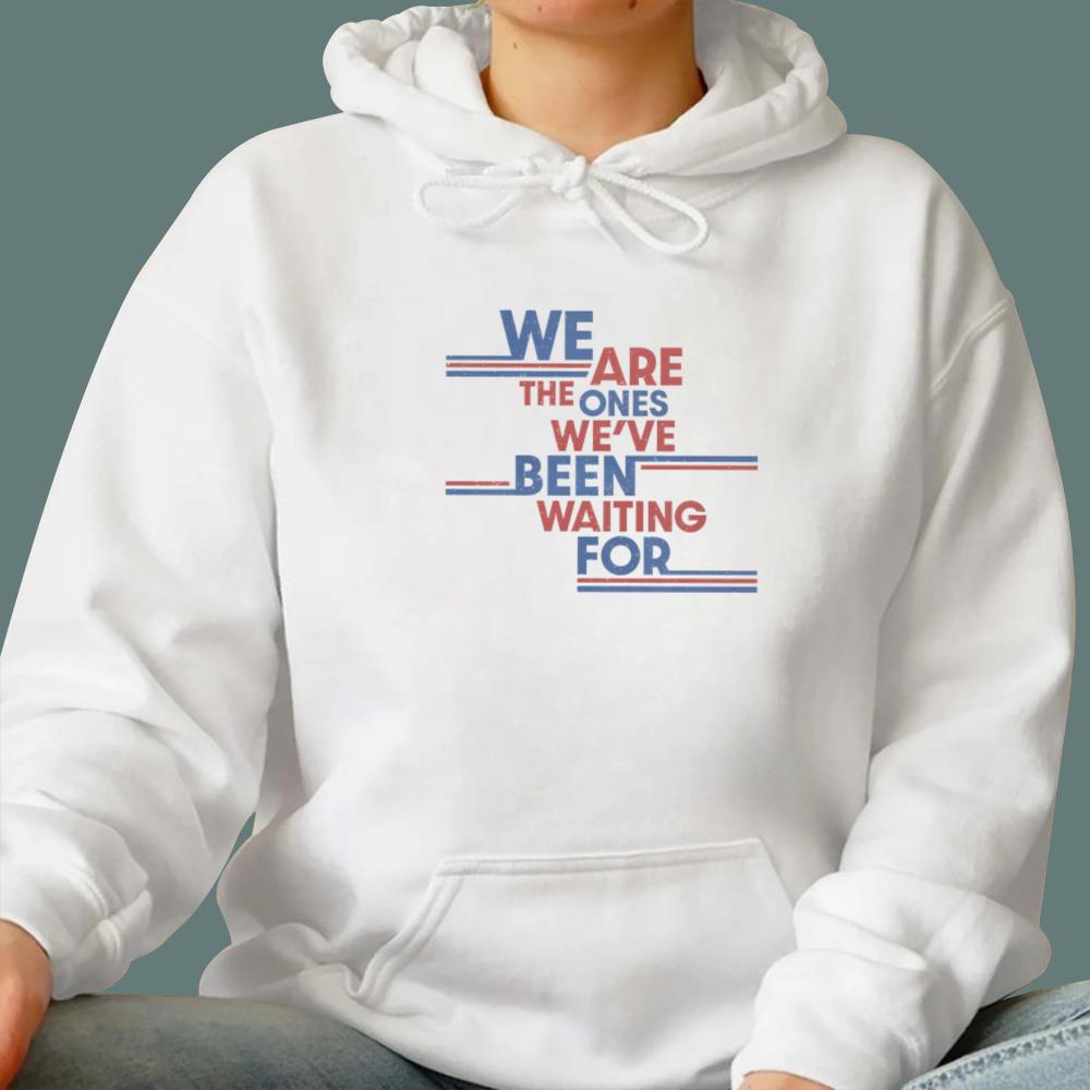 We Are The Ones We've Been Wating For T-Shirt