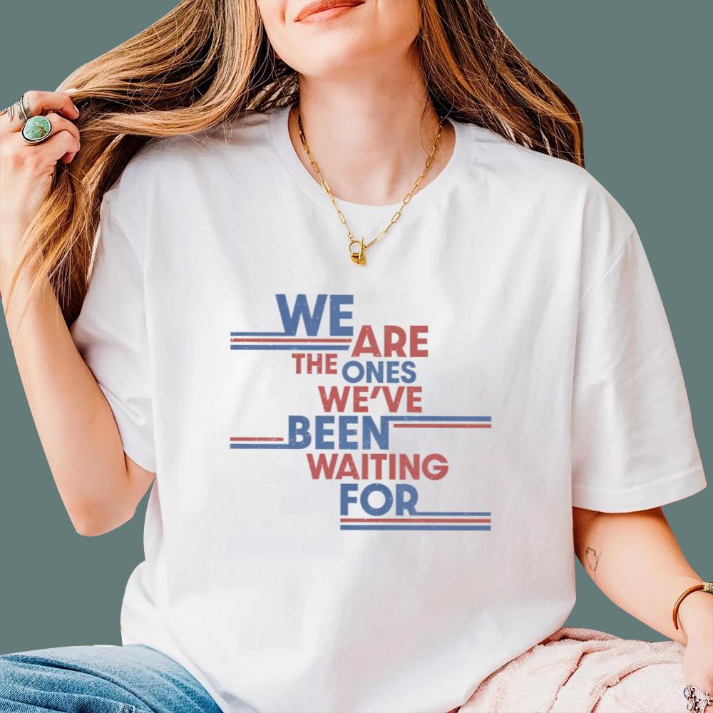 We Are The Ones We've Been Wating For T-Shirt