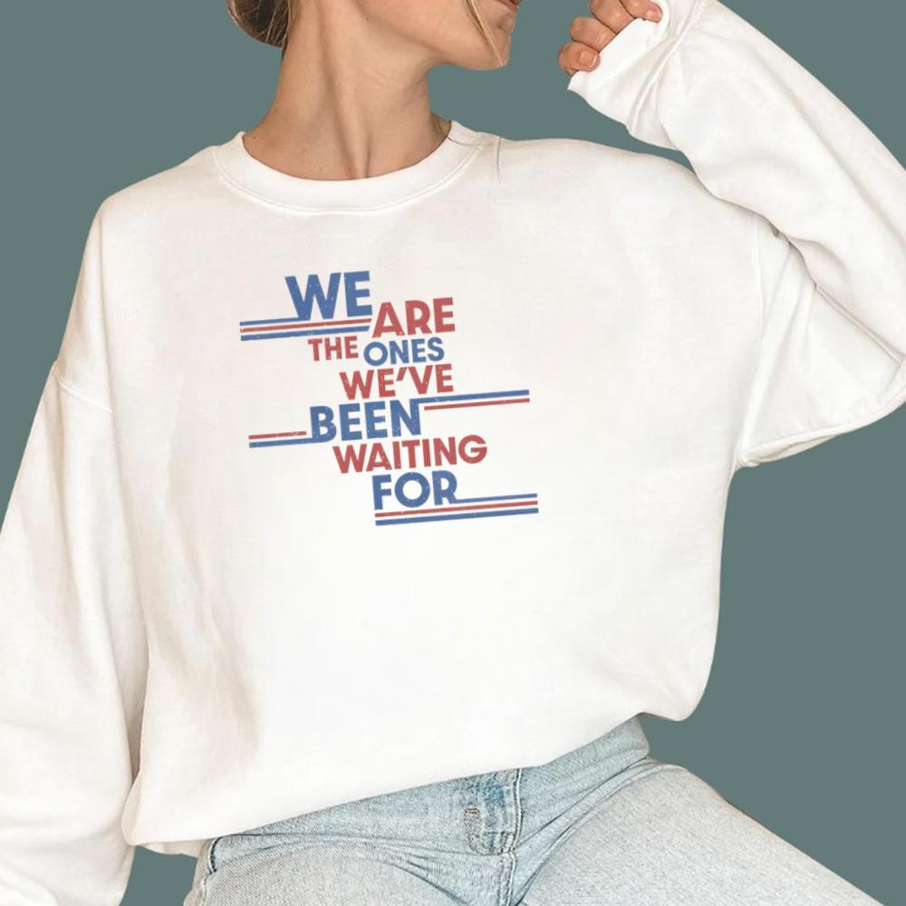 We Are The Ones We've Been Wating For T-Shirt