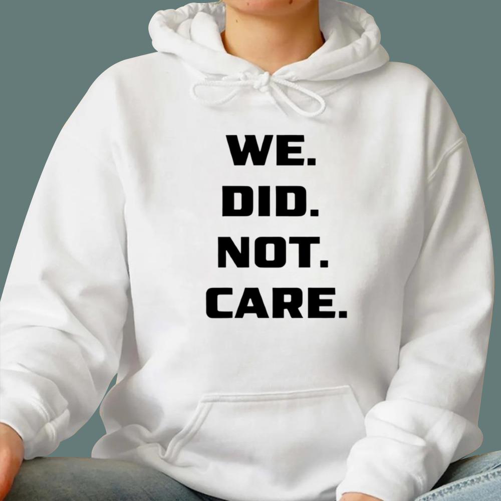 We Did Not Care T-Shirt