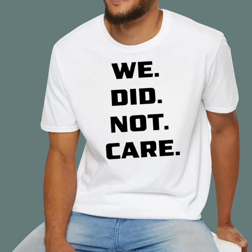 We Did Not Care T-Shirt