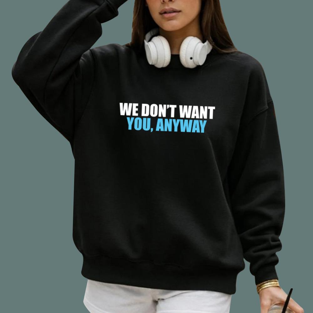 We Don't Want You Anyway T-Shirt