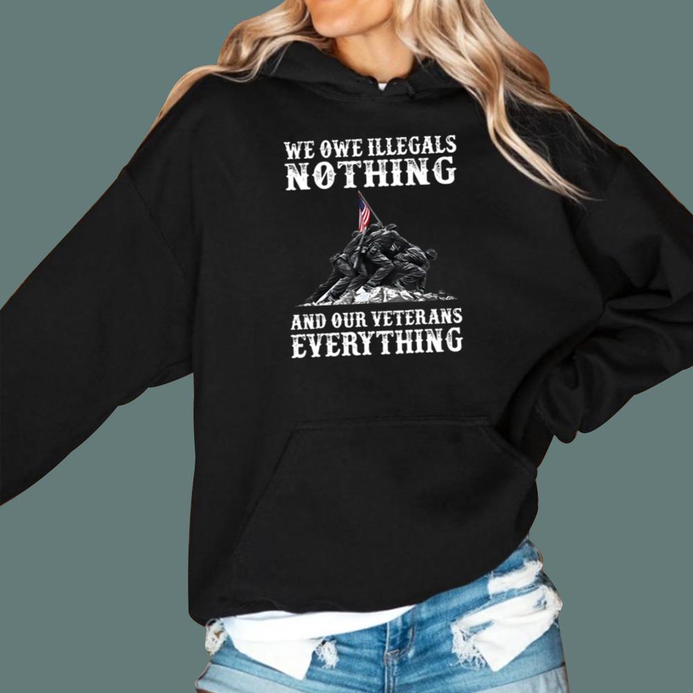 We Owe Illegals Nothing And Ourt Veteran Everything T-Shirt