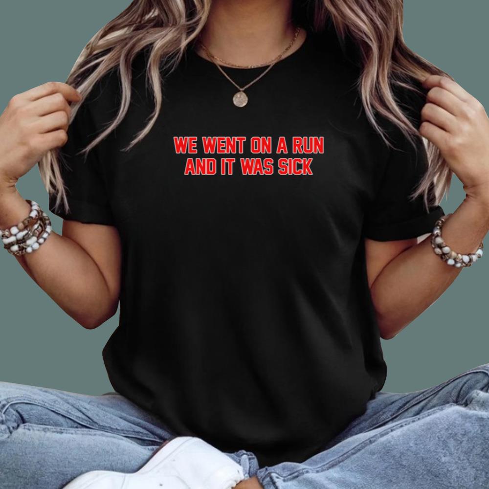 We Went On A Run And It Was Sick T-Shirt