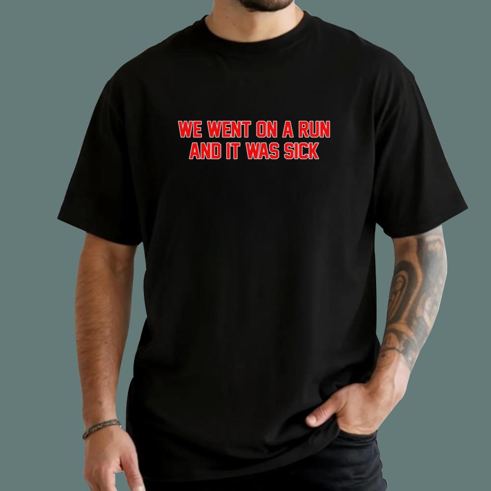We Went On A Run And It Was Sick T-Shirt