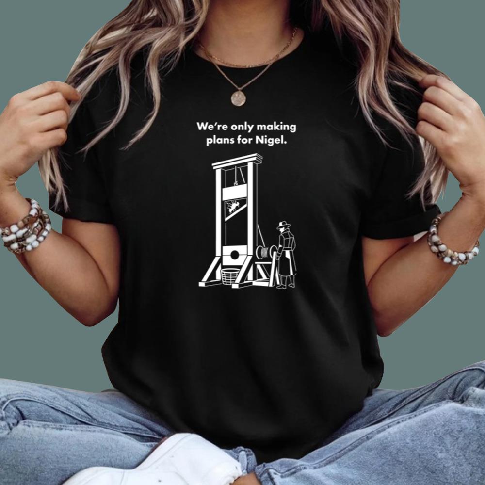 We're Only Making Plans For Nigel T-Shirt