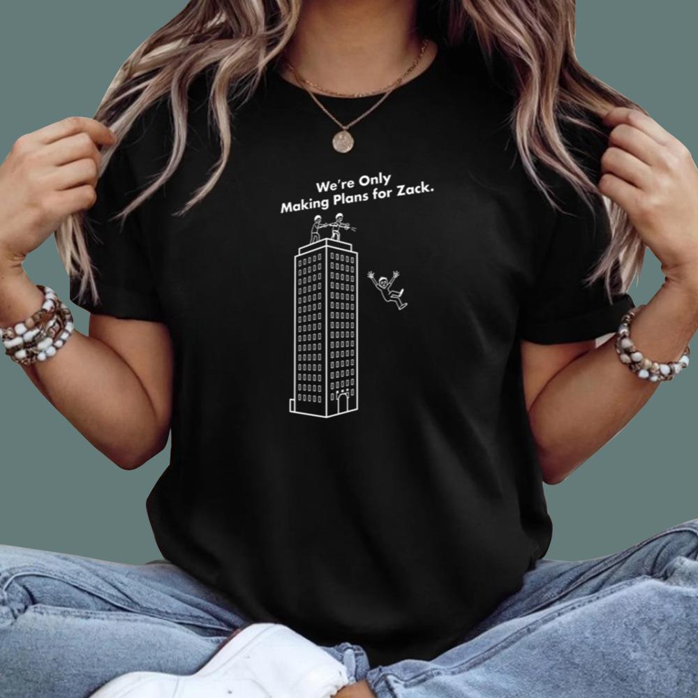 We're Only Making Plans For Zack T-Shirt
