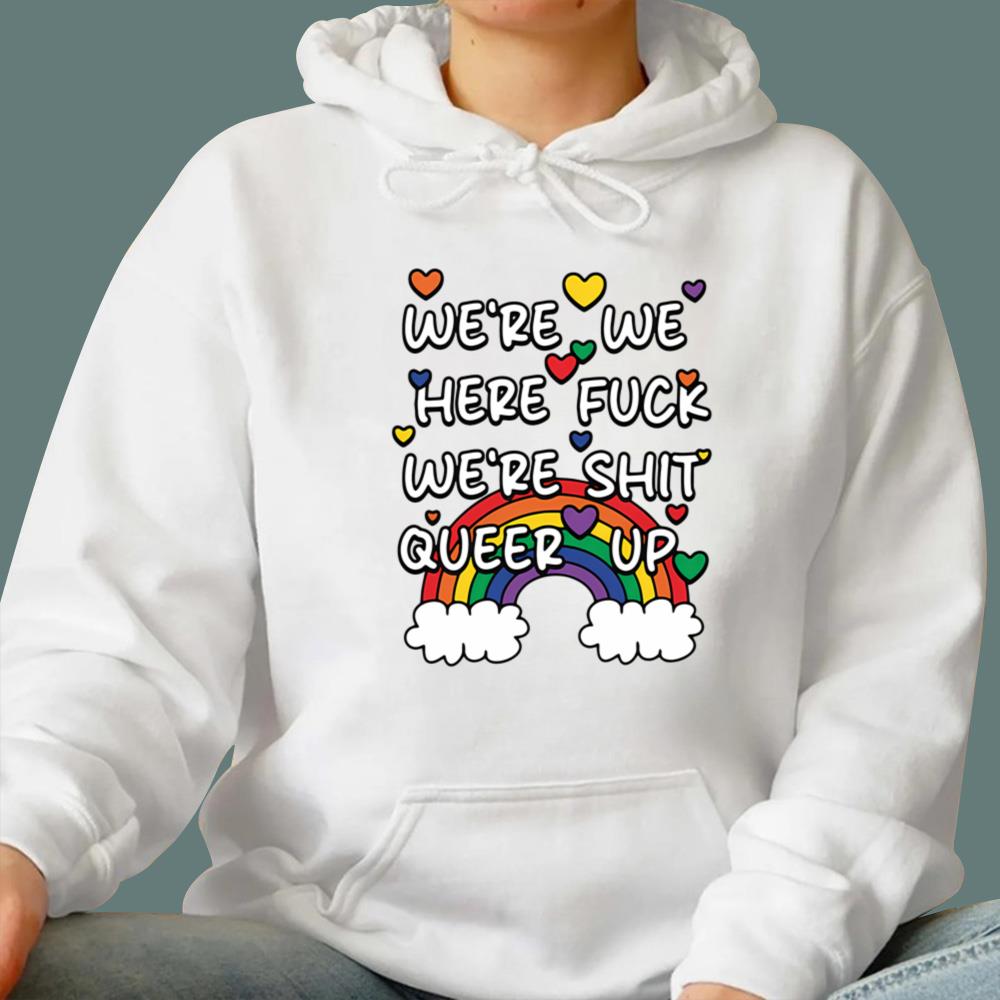 We're We Here Fuck We're Shit Queer Up T-Shirt