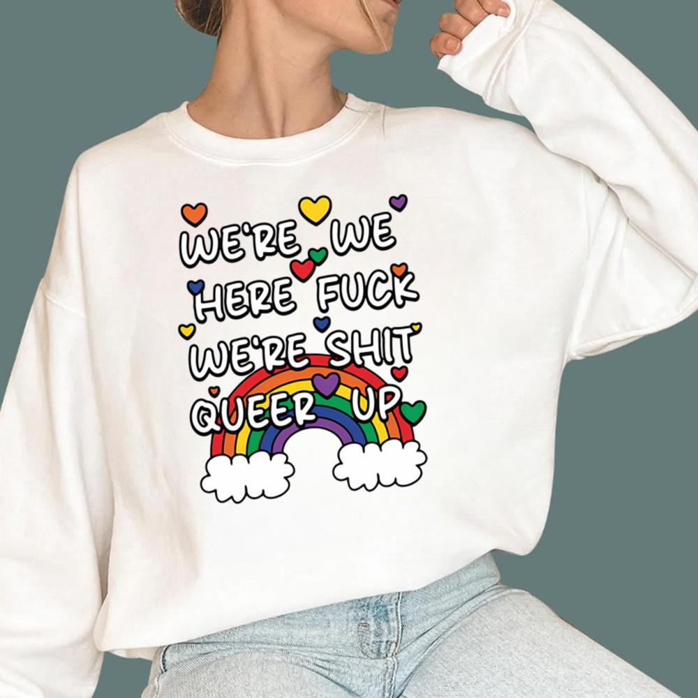 We're We Here Fuck We're Shit Queer Up T-Shirt