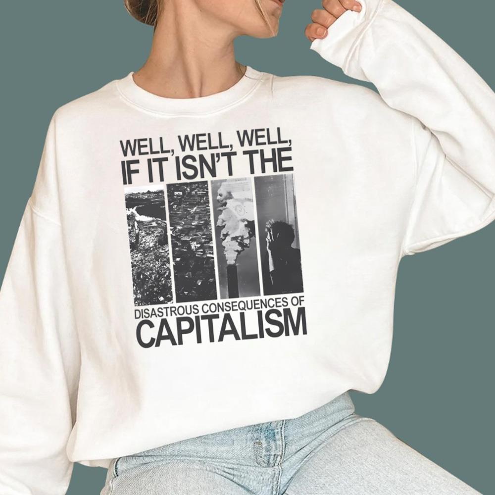 Well Well If It Isn't The Disastrous Consequences Of Capitalism T-Shirt