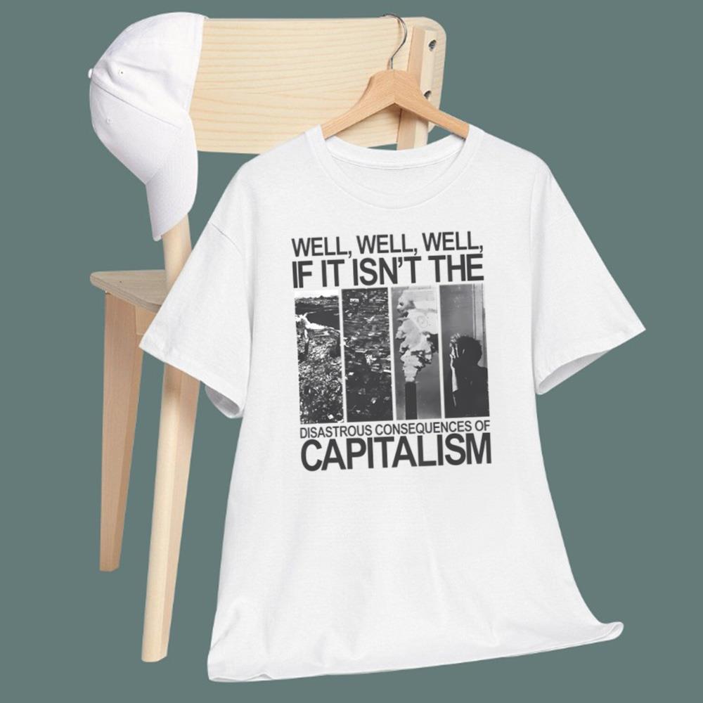 Well Well If It Isn't The Disastrous Consequences Of Capitalism T-Shirt