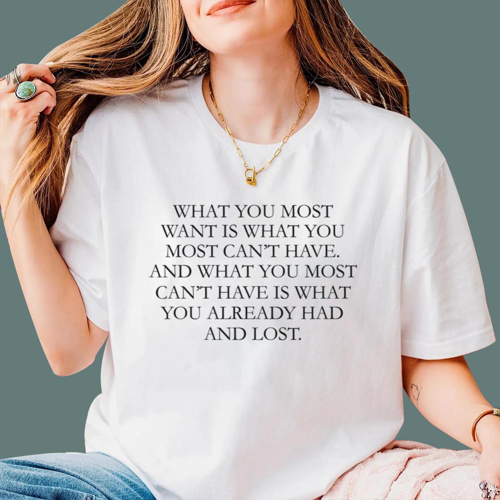 What You Most Want Is What You Most Can't Have T-Shirt