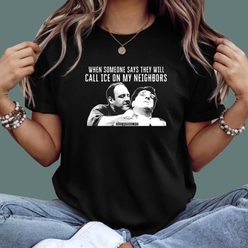 When Someone Says They Will Call Ice On My Neighbors T-Shirt