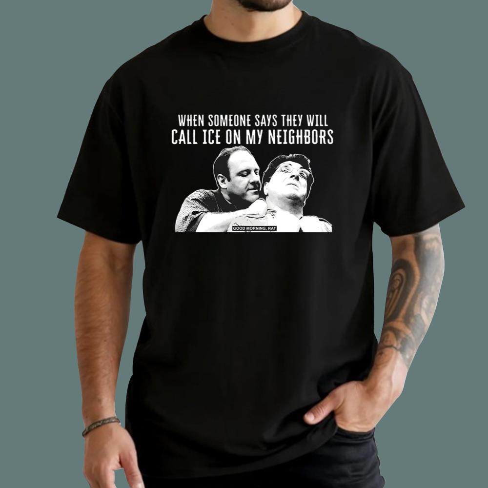 When Someone Says They Will Call Ice On My Neighbors T-Shirt