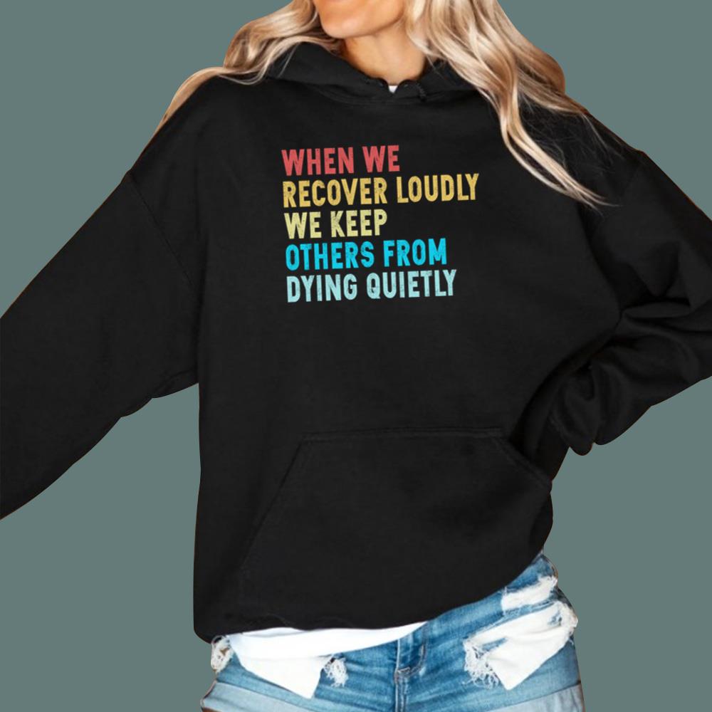 When We Recover Loudly We Keep Others From Dying Quietly Hoodie