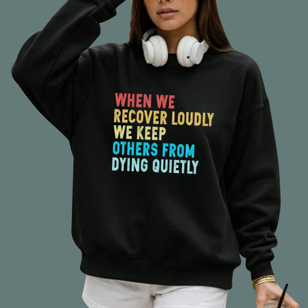 When We Recover Loudly We Keep Others From Dying Quietly Hoodie