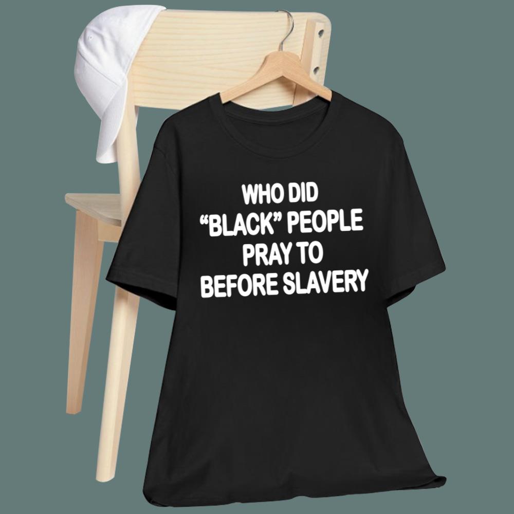 Who Did Black People Pray To Before Slavery T-Shirt