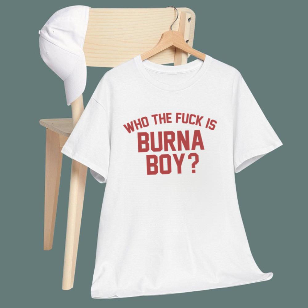 Who The Fck Is Burna Boy T-Shirt