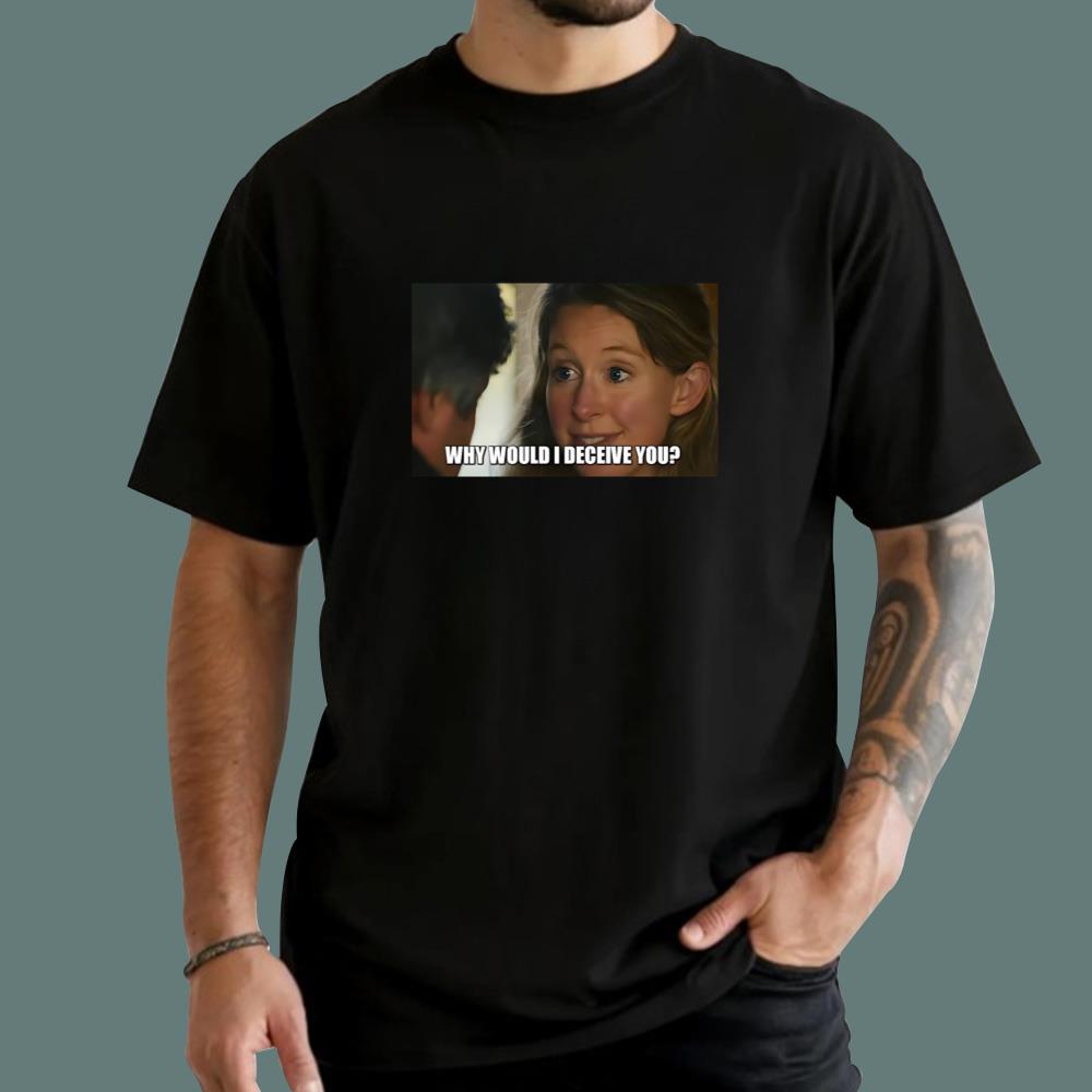 Why Would I Deceive You T-Shirt